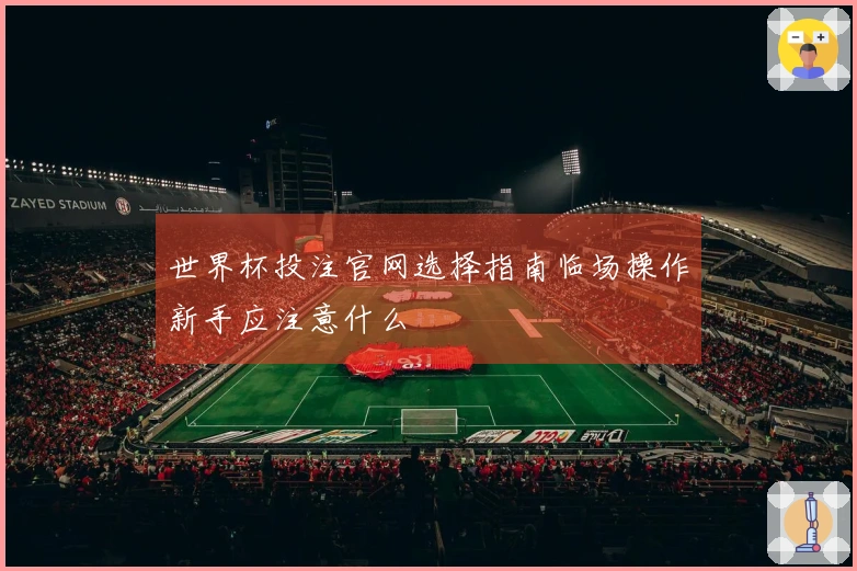 世界杯投注官网选择指南临场操作新手应注意什么